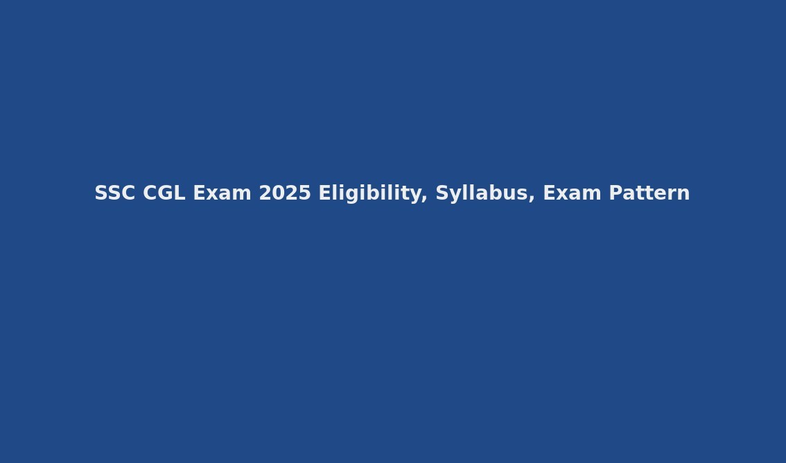 SSC CGL Exam 2025 Eligibility, Syllabus, Exam Pattern
