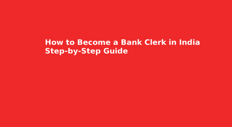 How to Become a Bank Clerk in India – Step-by-Step Guide