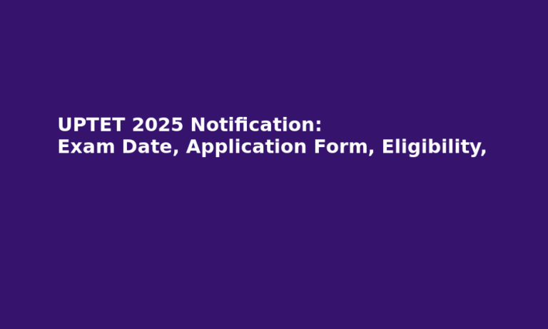 UPTET 2025 Notification: Exam Date, Application Form, Eligibility,