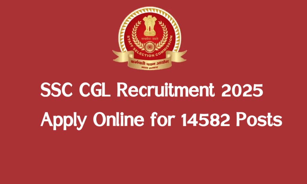 SSC CGL Recruitment 2025: Apply Online for 14582 Posts