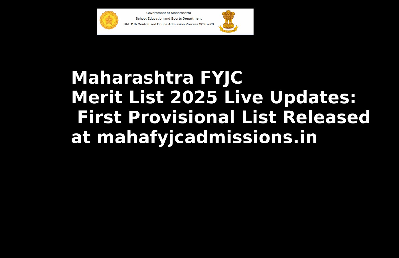 Maharashtra FYJC Merit List 2025 Live Updates: First Provisional List Released at mahafyjcadmissions.in